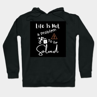 Life Is Not A Problem To Be Solved Hoodie